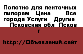 Полотно для ленточных пилорам › Цена ­ 2 - Все города Услуги » Другие   . Псковская обл.,Псков г.